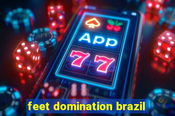 feet domination brazil